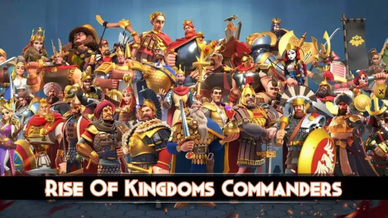 Rise of Kingdoms Commander List 2026: Which Tier, Which Commander?